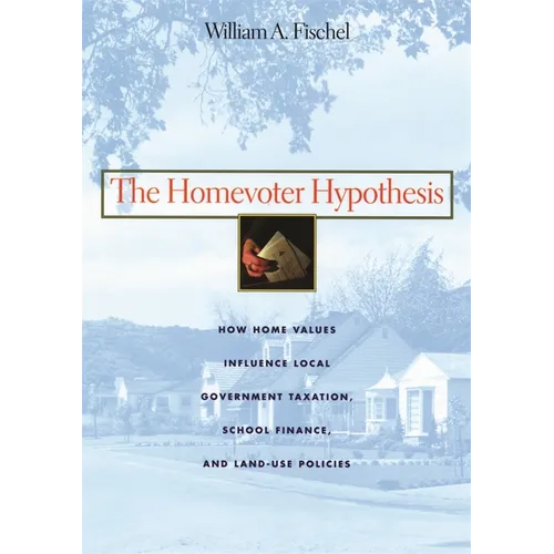 The Homevoter Hypothesis: How Home Values Influence Local Government Taxation, School Finance, and Land-Use Policies - Paperback