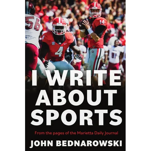 I Write About Sports: A Collection Of Sportswriting From Cobb County And Around The State Of Georgia, From The Pages Of The Marietta Daily Journal - Paperback