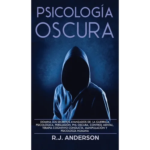Psicología Oscura: Domina los secretos avanzados de: la guerrilla psicológica, persuasión, PNL oscura, control mental, terapia cognitivo conducta, man - Hardcover