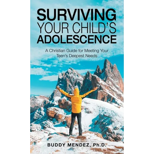 Surviving Your Child's Adolescence: A Christian Guide for Meeting Your Teen's Deepest Needs - Hardcover
