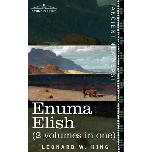 Enuma Elish (2 Volumes in One): The Seven Tablets of Creation; The Babylonian and Assyrian Legends Concerning the Creation of the World and of Mankind - Hardcover