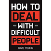 How to Deal With Difficult People: Learn to Get Along With People You Can't Stand, and Bring Out Their Best - Paperback