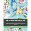 Color by Number Adult Coloring Book: Large Print Birds, Butterflies and Animals Coloring Book For Adults - Paperback