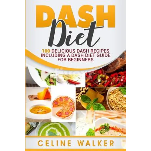 DASH Diet: 100 Delicious DASH Recipes Including a DASH Diet Guide for Beginners - Paperback