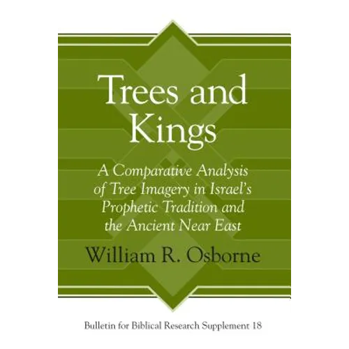 Trees and Kings: A Comparative Analysis of Tree Imagery in Israel's Prophetic Tradition and the Ancient Near East - Hardcover
