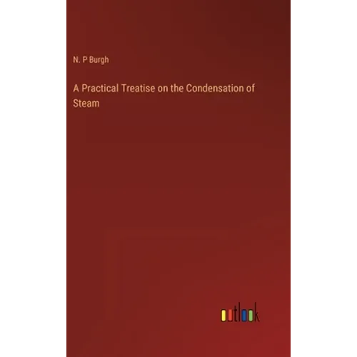 A Practical Treatise on the Condensation of Steam - Hardcover