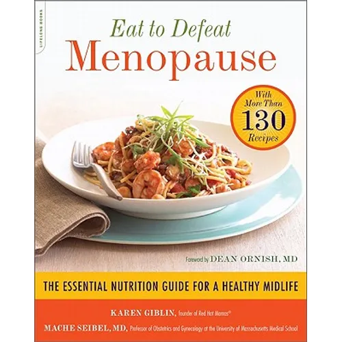 Eat to Defeat Menopause: The Essential Nutrition Guide for a Healthy Midlife -- With More Than 130 Recipes - Paperback