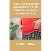 Belly Fat Exercises and Workouts for Seniors, Men and Women Over 60 - Paperback