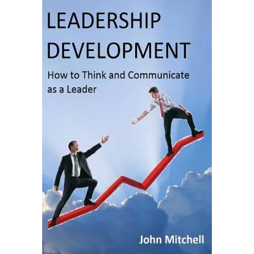 Leadership Development: How To Think and Communicate as a Leader - Paperback