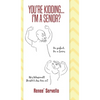 You're Kidding... I'm A Senior? - Hardcover