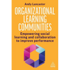 Organizational Learning Communities: Empowering Social Learning and Collaboration to Improve Performance - Paperback