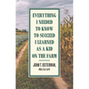 Everything I Needed to Know to Succeed I Learned as a Kid on the Farm - Paperback