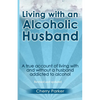 Living with an Alcoholic Husband: A true account of living with and without a husband addicted to alcohol. - Paperback