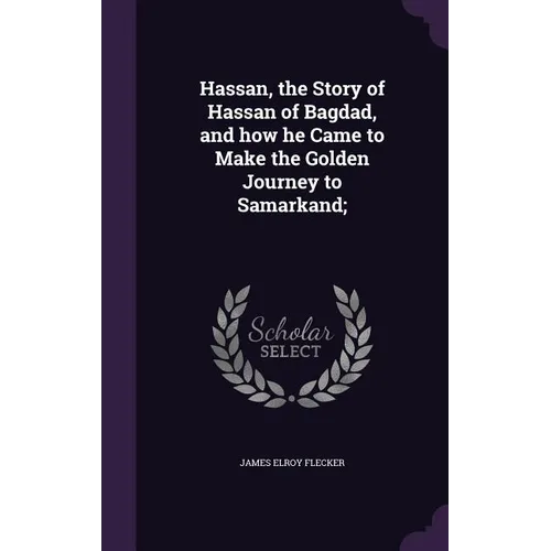 Hassan, the Story of Hassan of Bagdad, and how he Came to Make the Golden Journey to Samarkand; - Hardcover