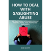 How to Deal with Gaslighting Abuse: Use Emotional Intelligence to Stop Manipulators, Toxic People and Narcissists - Paperback
