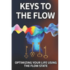 Keys To The Flow: Optimizing Your Life Using The Flow State - Paperback