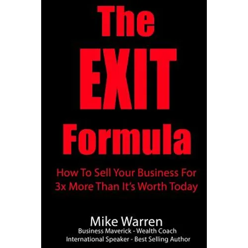 The EXIT Formula: How To Sell Your Business For 3x More Than It's Worth Today - Paperback