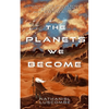 The Planets We Become: A Science Fantasy Novella - Paperback