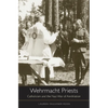 Wehrmacht Priests: Catholicism and the Nazi War of Annihilation - Hardcover