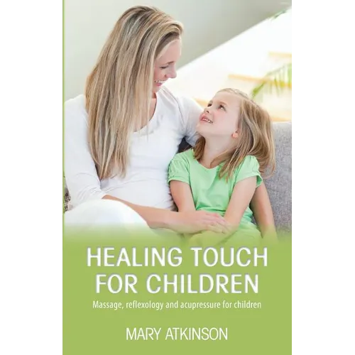 Healing Touch for Children: Massage, Reflexology and Acupressure for Children - Paperback