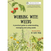 Working With Weeds: A practical guide to understanding, managing and using weeds - Paperback