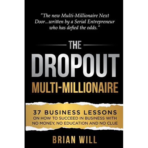 The Dropout Multi-Millionaire: 37 Business Lessons on How to Succeed in Business With No Money, No Education and No Clue - Paperback