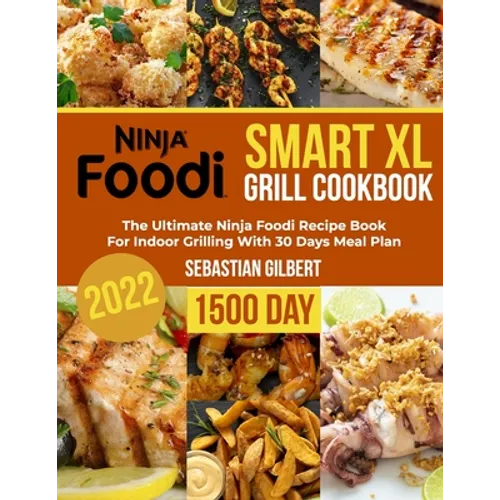 Ninja Foodi Smart Xl Grill Cookbook: The Ultimate Ninja Foodi Recipe Book for Indoor Grilling With 30 Days Meal Plan - Paperback