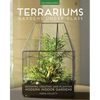 Terrariums - Gardens Under Glass: Designing, Creating, and Planting Modern Indoor Gardens - Paperback
