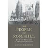 The People of Rose Hill: Black and White Life on a Maryland Plantation - Hardcover