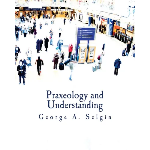 Praxeology and Understanding (Large Print Edition): An Analysis of the Controversy in Austrian Economics - Paperback