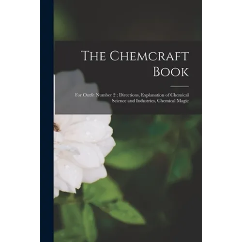 The Chemcraft Book: for Outfit Number 2; Directions, Explanation of Chemical Science and Industries, Chemical Magic - Paperback