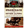 The Stagecoach in Northern California: Rough Rides, Gold Camps & Daring Drivers - Paperback