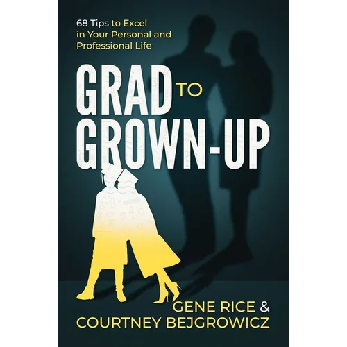 Grad to Grown-Up: 68 Tips to Excel in Your Personal and Professional Life - Paperback