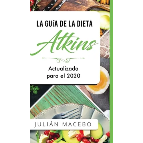 La Guía de la dieta Atkins - Actualizada para el 2020: Comer bien, recuperar tu salud & Bajar de peso - Descubre los secretos de una dieta baja en car - Hardcover