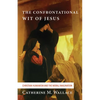 The Confrontational Wit of Jesus: Christian Humanism and the Moral Imagination - Hardcover