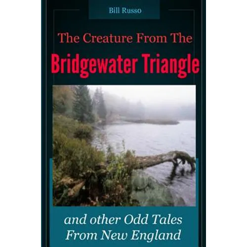 The Creature From the Bridgewater Triangle: and Other Odd Tales From New England - Paperback