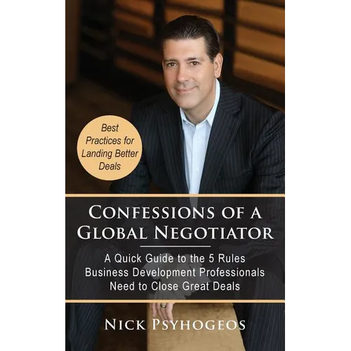 Confessions of a Global Negotiator: A Quick Guide to the 5 Rules Business Development Professionals Need to Close Great Deals - Paperback