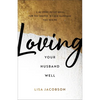 Loving Your Husband Well: A 52-Week Devotional for the Deeper, Richer Marriage You Desire - Paperback