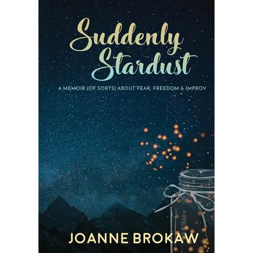 Suddenly Stardust: A Memoir (of Sorts) About Fear, Freedom & Improv - Hardcover