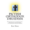 Pictish Orthodox Druidism: Reconstructing the Traditions, Priesthood and Mysteries of the Elusive Painted People - Paperback