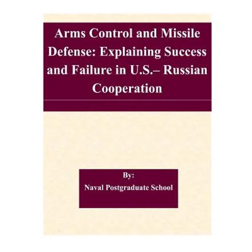 Arms Control and Missile Defense: Explaining Success and Failure in U.S.- Russian Cooperation - Paperback