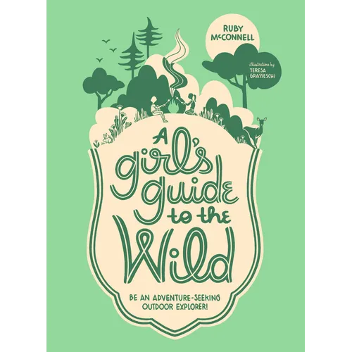 A Girl's Guide to the Wild: Be an Adventure-Seeking Outdoor Explorer! - Paperback