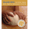 Baking with the St Paul Bread Club: Recipes, Tips, and Stories - Hardcover