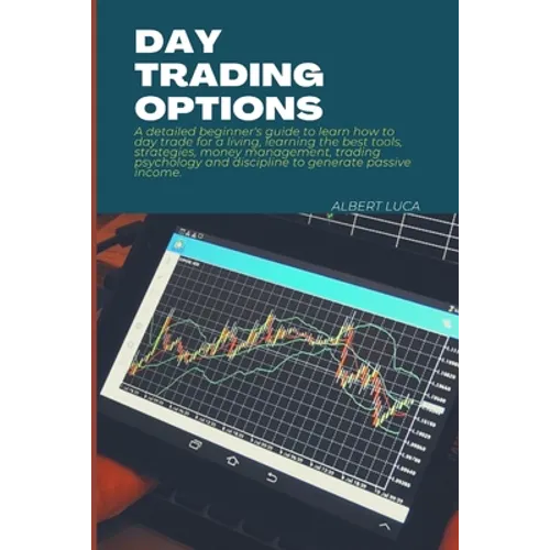 Day Trading Options: A detailed beginners guide to learn how to day trade for a living, learning the best tools, strategies, money manageme - Paperback