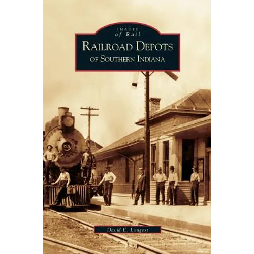 Railroad Depots of Southern Indiana - Hardcover
