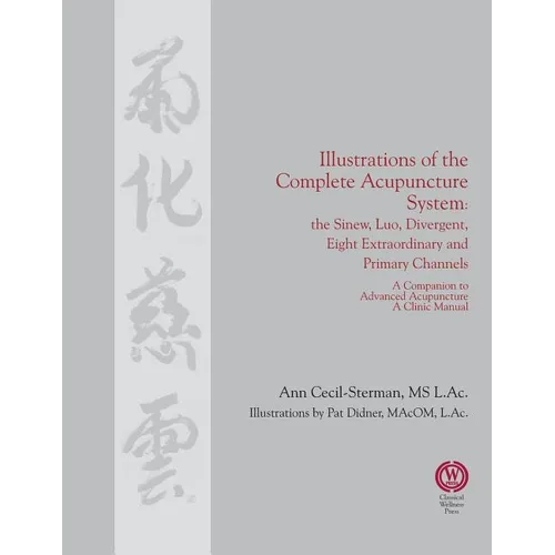 Illustrations of the Complete Acupuncture System: The Sinew, Luo, Divergent, Eight Extraordinary, Primary Channels and all their Branches - Paperback