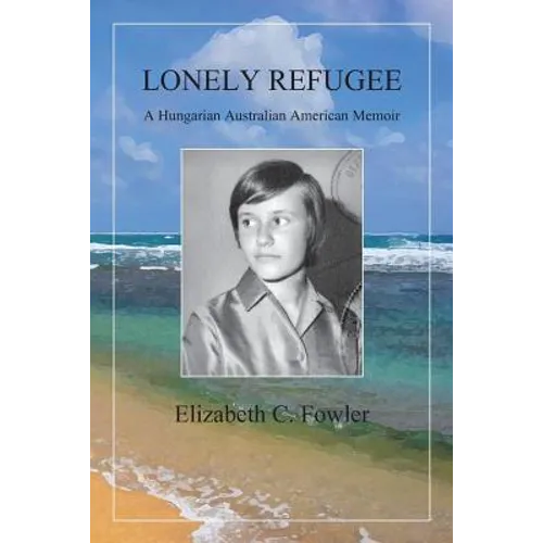 Lonely Refugee: A Hungarian Australian American Memoir - Paperback