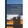 The Works Of Lord Chesterfield: Including His Letters To His Son, &c - Hardcover