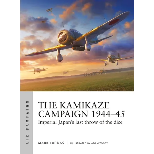 The Kamikaze Campaign 1944-45: Imperial Japan's Last Throw of the Dice - Paperback
