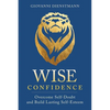 Wise Confidence: Overcome Self-Doubt and Build Lasting Self-Esteem - Paperback